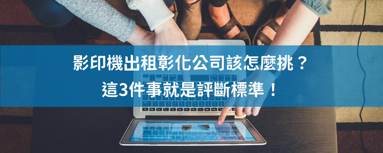 影印機出租彰化公司該怎麼挑？這3件事就是評斷標準！